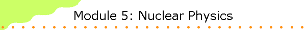 Module 5: Nuclear Physics