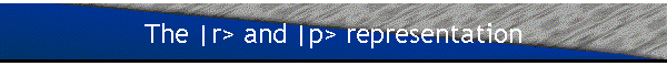 The |r> and |p> representation